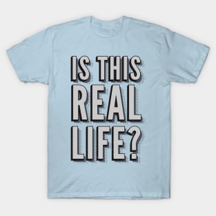 Is this real life? T-Shirt